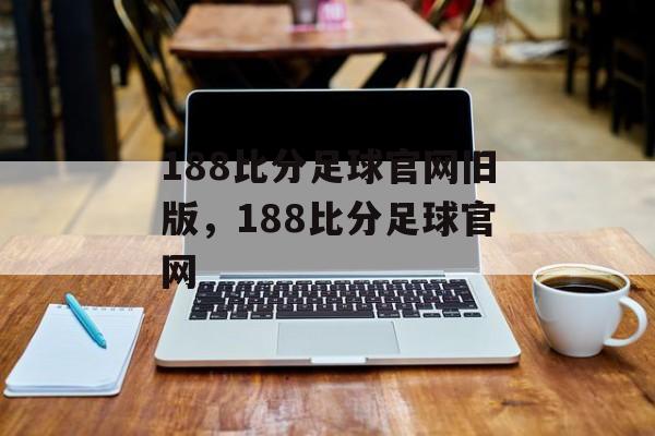 188比分足球官网旧版，188比分足球官网