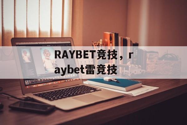 RAYBET竞技，raybet雷竞技