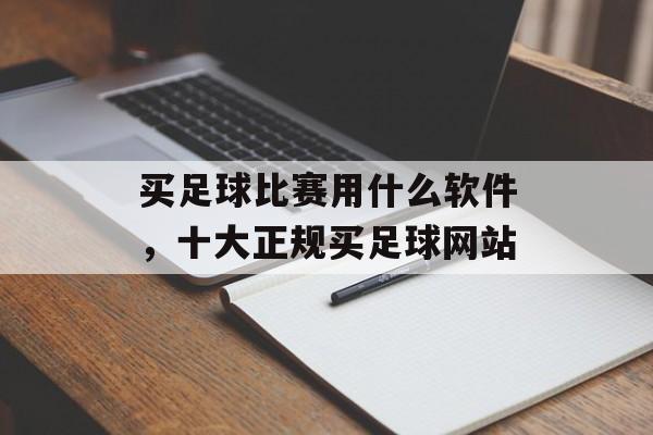 买足球比赛用什么软件，十大正规买足球网站