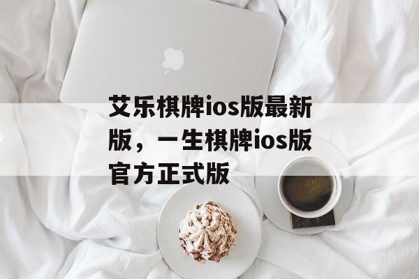 艾乐棋牌ios版最新版，一生棋牌ios版官方正式版